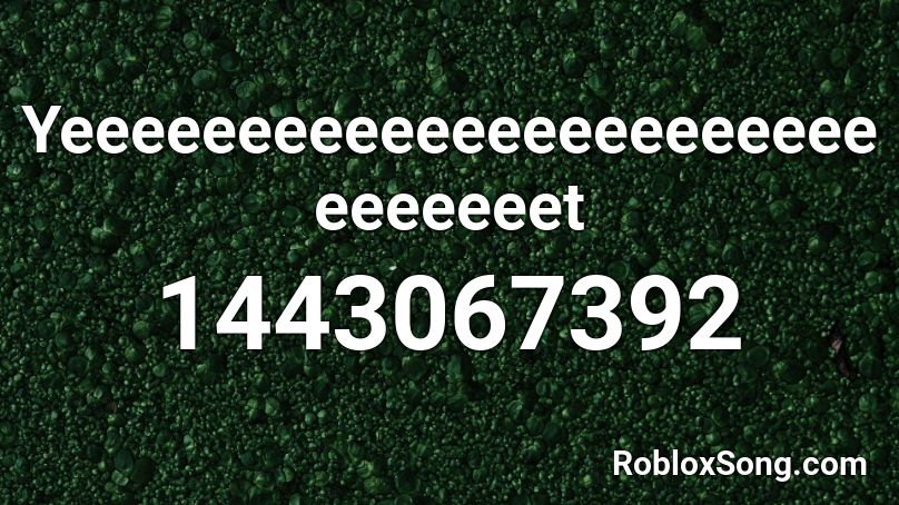 Yeeeeeeeeeeeeeeeeeeeeeeeeeeeeeet Roblox Id Roblox Music Codes - roblox song id for screeeeeeeeeee