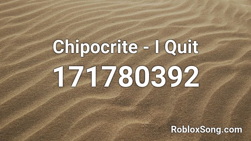 Chipocrite - I Quit Roblox ID