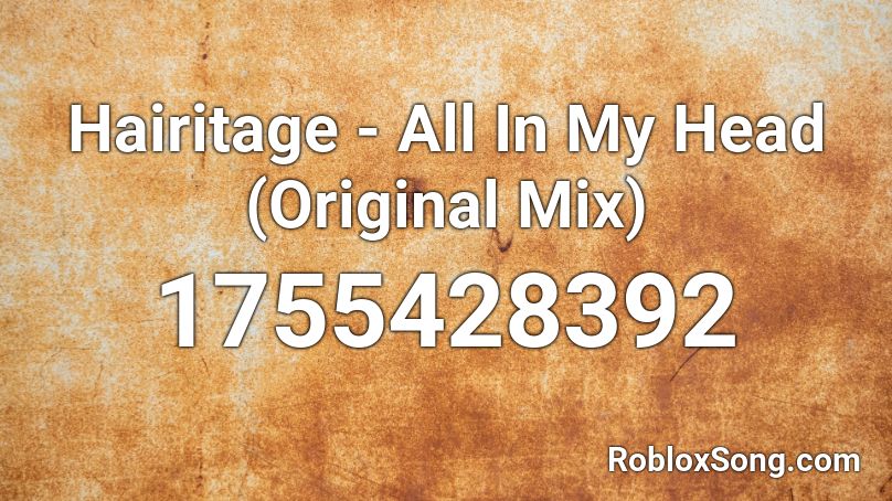Hairitage - All In My Head (Original Mix) Roblox ID