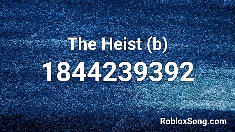 The Heist (b) Roblox ID