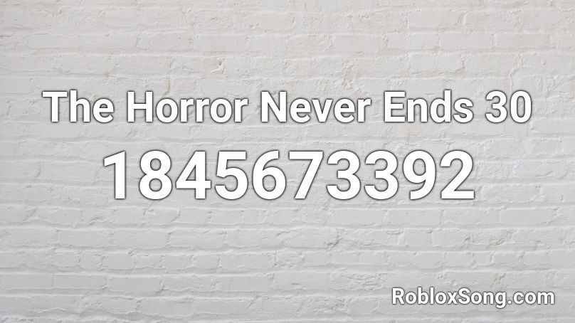 The Horror Never Ends 30 Roblox ID