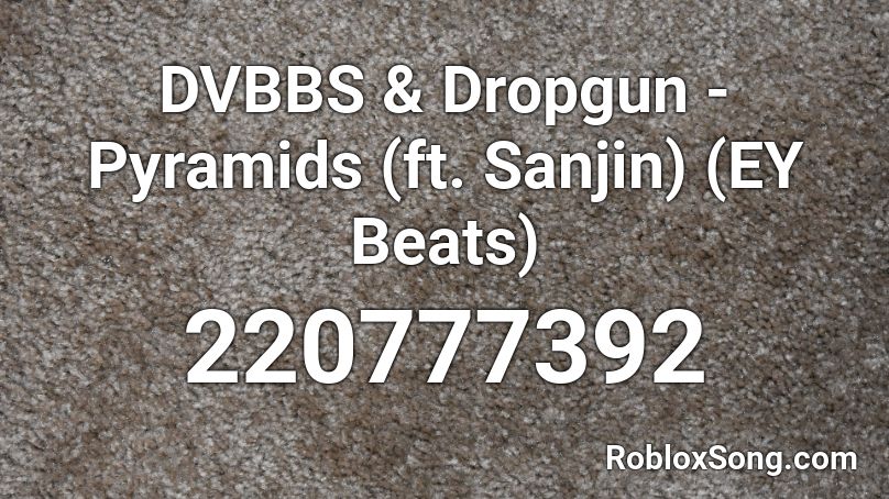 DVBBS & Dropgun - Pyramids (ft. Sanjin) (EY Beats) Roblox ID