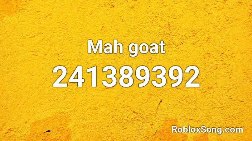 Mah Goat Roblox Id Roblox Music Codes - mah song roblox music id