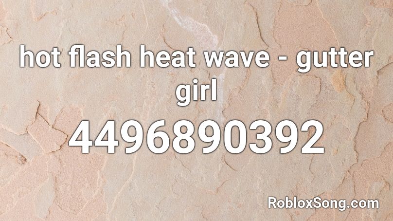 Hot Flash Heat Wave Gutter Girl Roblox Id Roblox Music Codes - hot girl roblox