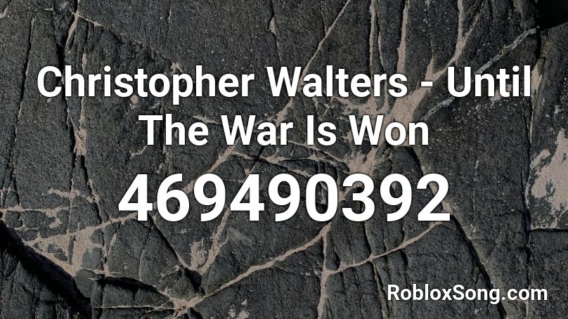 Christopher Walters - Until The War Is Won Roblox ID