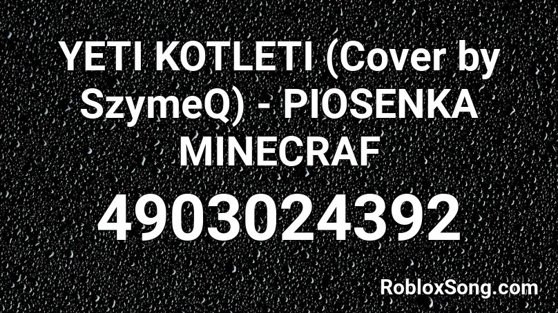 YETI KOTLETI (Cover by SzymeQ) - PIOSENKA MINECRAF Roblox ID