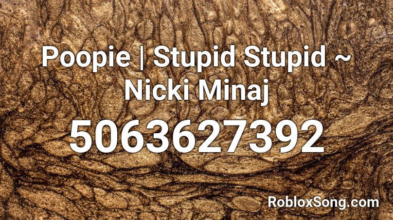 Poopie | Stupid Stupid ~ Nicki Minaj Roblox ID