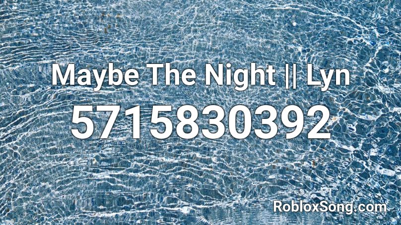 Maybe The Night || Lyn Roblox ID