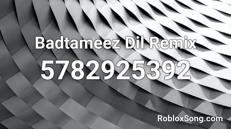 Badtameez Dil Remix  Roblox ID