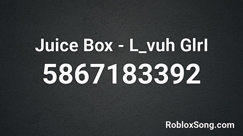 Juice Box - L_vuh GlrI Roblox ID