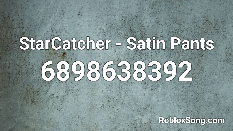Starcatcher Satin Pants Roblox Id Roblox Music Codes