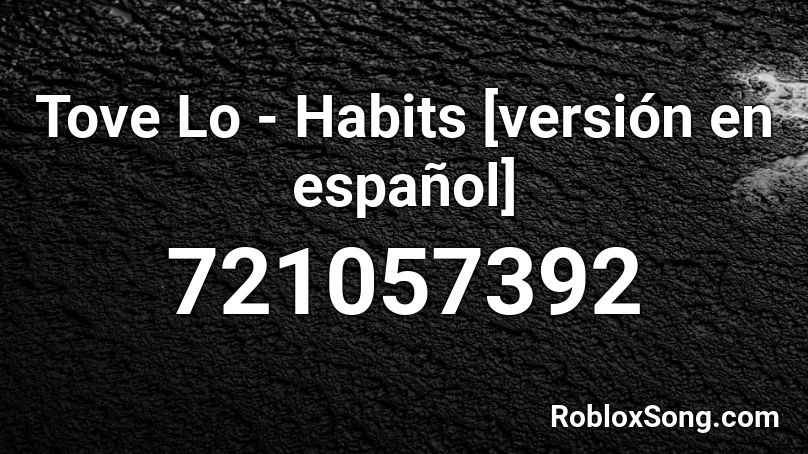 Tove Lo - Habits [versión en español] Roblox ID