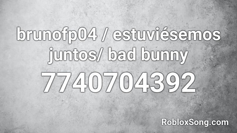 brunofp04 / estuviésemos juntos/ bad bunny Roblox ID