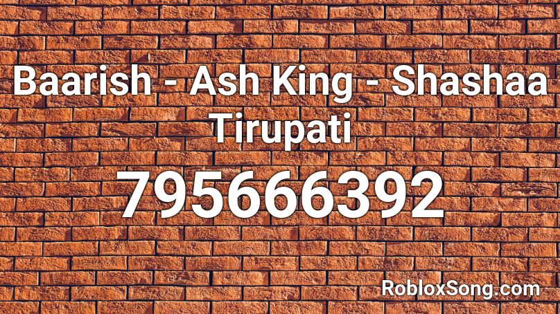 Baarish - Ash King - Shashaa Tirupati Roblox ID