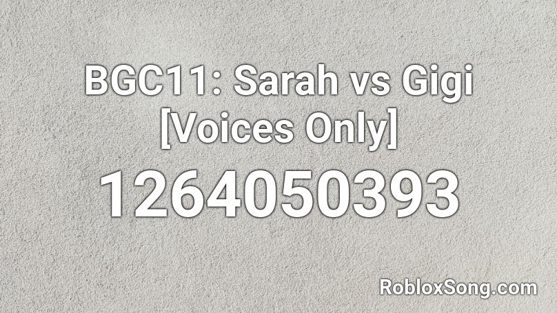 BGC11: Sarah vs Gigi [Voices Only] Roblox ID