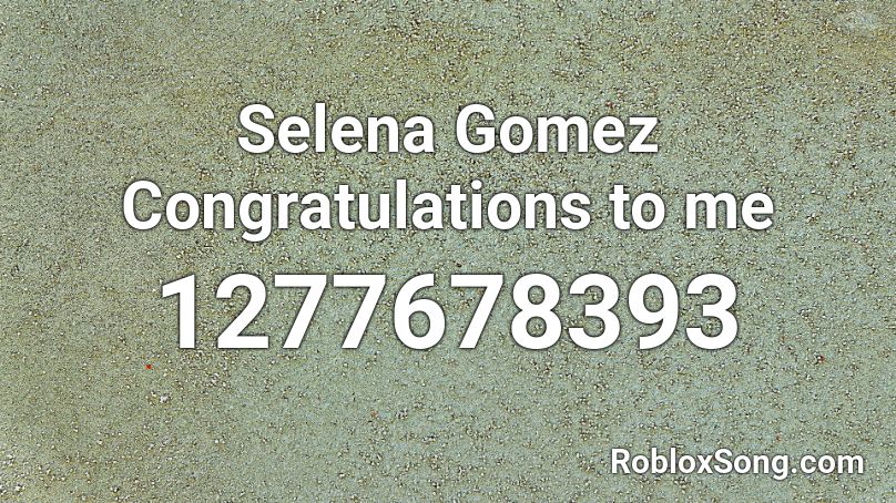 Selena Gomez Congratulations to me Roblox ID