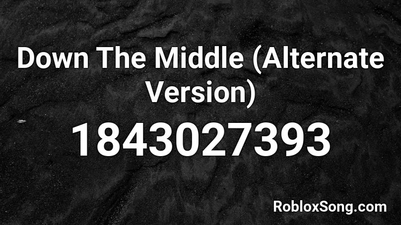 Down The Middle (Alternate Version) Roblox ID
