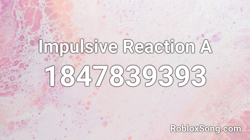 Impulsive Reaction A Roblox ID