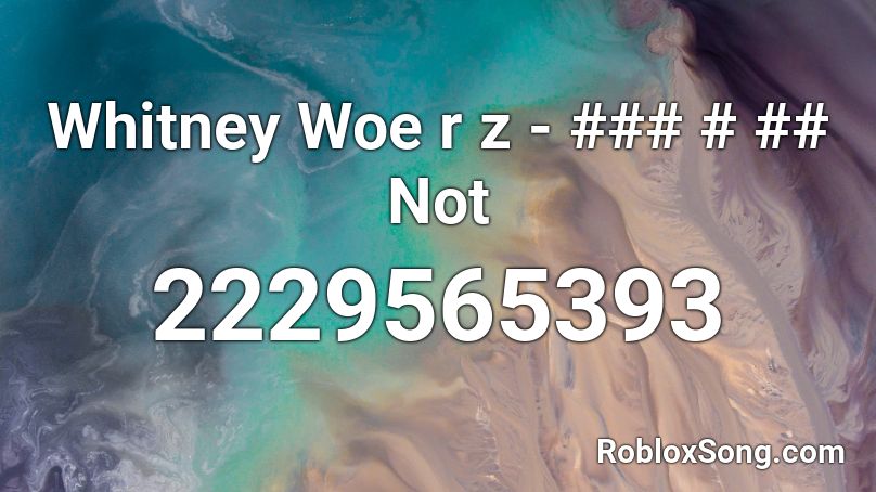 Whitney Woe r z - ### # ## Not Roblox ID