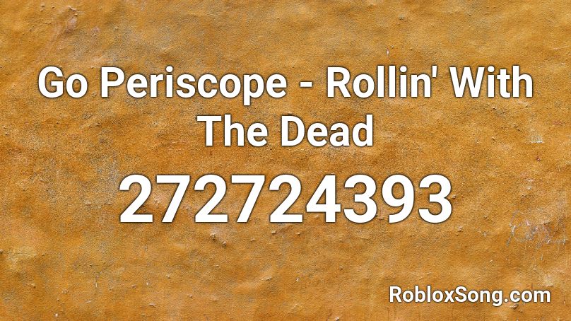 Go Periscope - Rollin' With The Dead Roblox ID