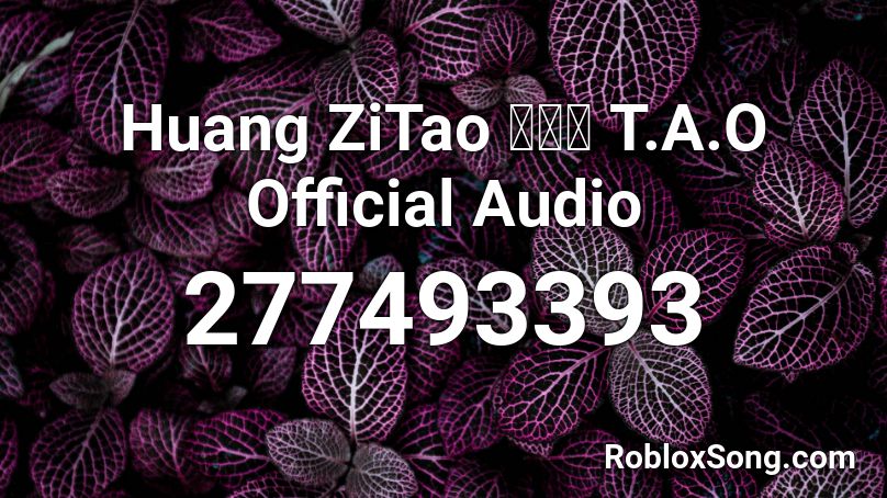 Huang ZiTao 黄子韬 T.A.O Official Audio  Roblox ID