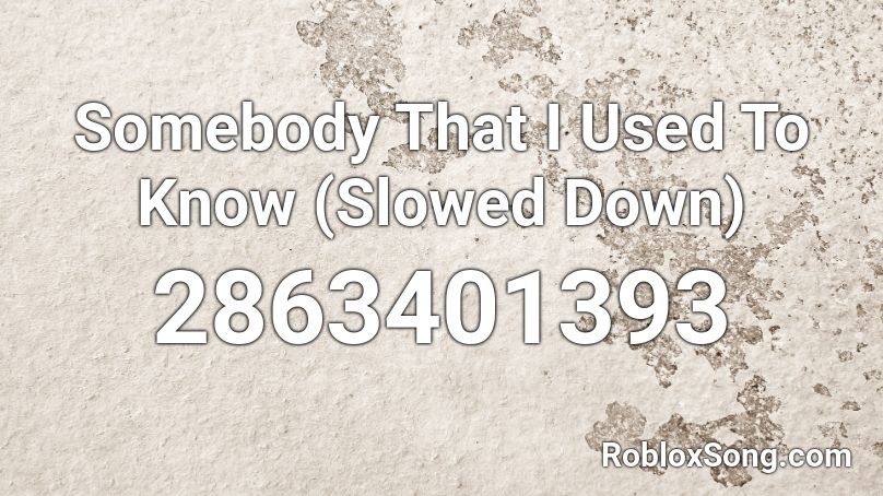 Somebody That I Used To Know Slowed Down Roblox Id Roblox Music Codes - roblox somebody full song ids