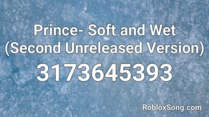 Prince- Soft and Wet (Second Unreleased Version) Roblox ID