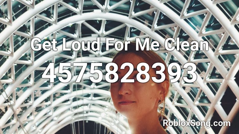 Get Loud For Me Clean Roblox ID