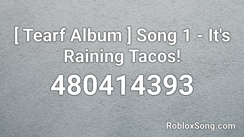 Tearf Album Song 1 It S Raining Tacos Roblox Id Roblox Music Codes - raining tacos loud roblox id