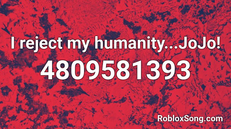 I reject my humanity...JoJo! Roblox ID