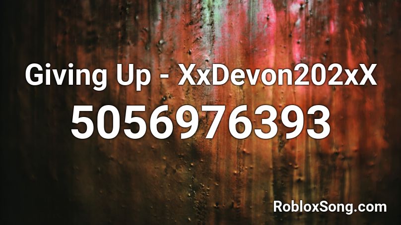 Giving Up - XxDevon202xX Roblox ID