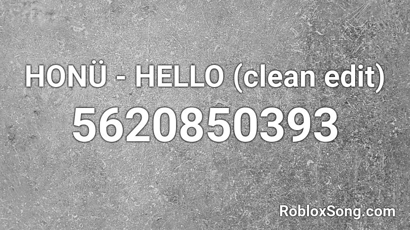 HONÜ - HELLO (clean edit) Roblox ID