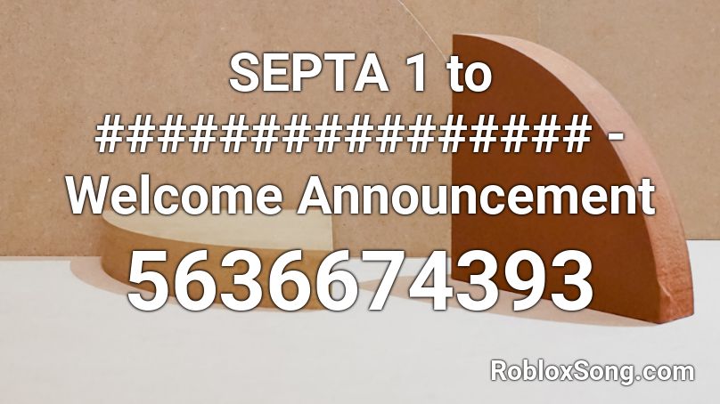 SEPTA 1 to ################ - Welcome Announcement Roblox ID