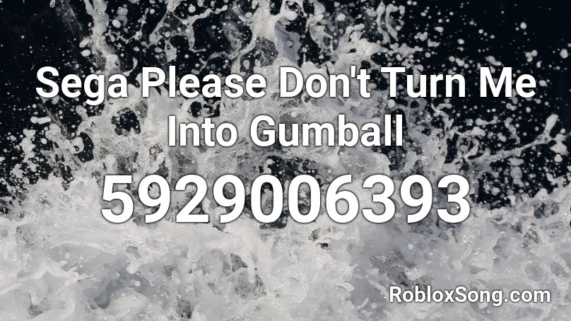 Sega Please Don't Turn Me Into Gumball  Roblox ID