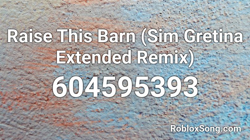 Raise This Barn (Sim Gretina Extended Remix) Roblox ID