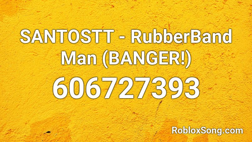 SANTOSTT - RubberBand Man (BANGER!) Roblox ID