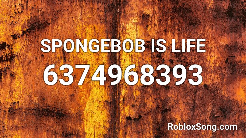 SPONGEBOB IS LIFE Roblox ID