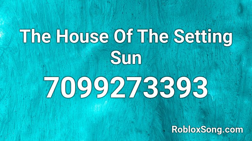 The House Of The Rising Sun Roblox ID