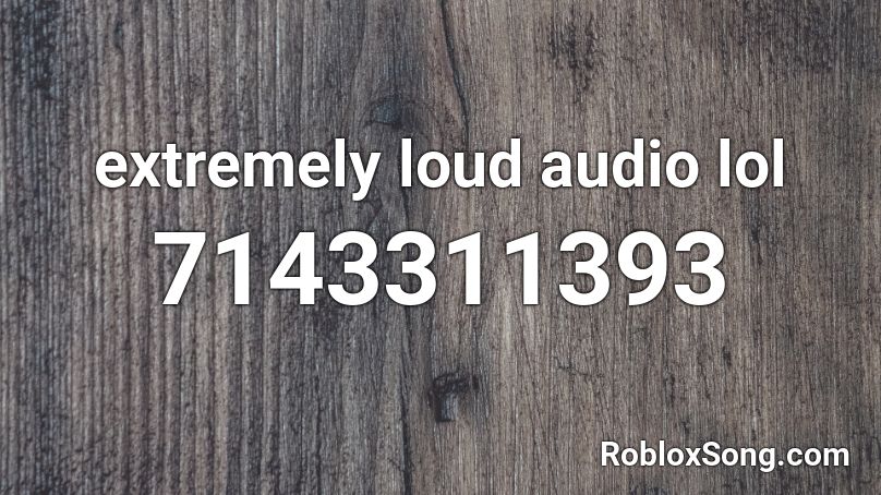extremely loud audio lol Roblox ID