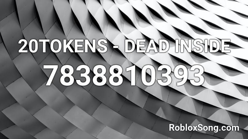 20TOKENS - DEAD INSIDE Roblox ID