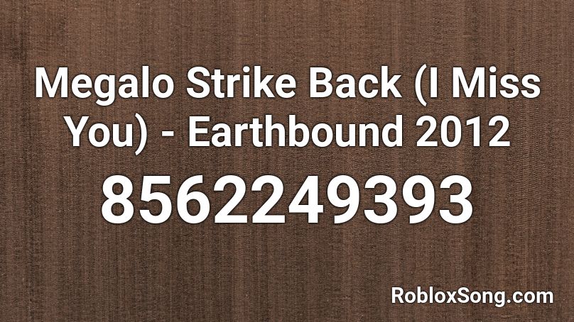 Megalo Strike Back (I Miss You) - Earthbound 2012 Roblox ID
