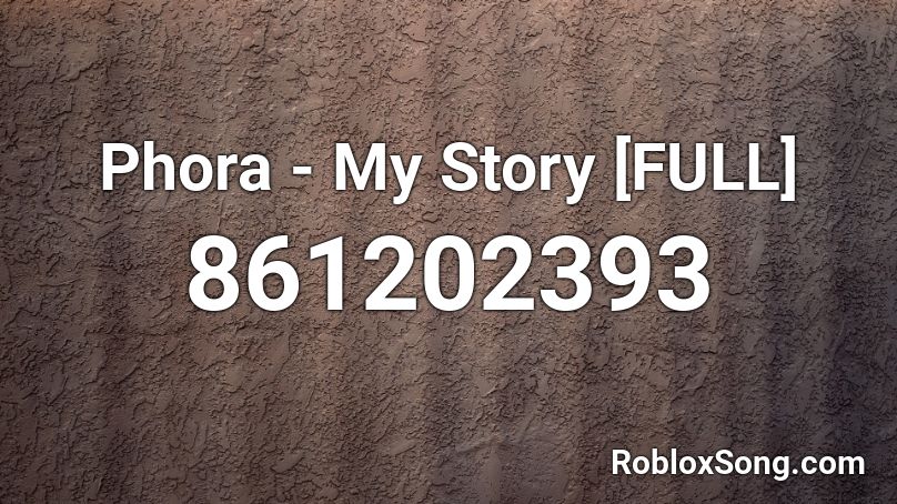 Phora - My Story [FULL] Roblox ID