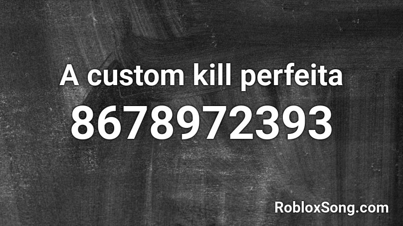 A custom kill perfeita Roblox ID