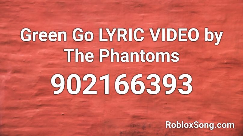 Green  Go LYRIC VIDEO by The Phantoms Roblox ID