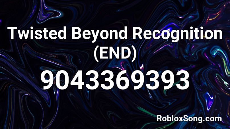 Twisted Beyond Recognition (END) Roblox ID