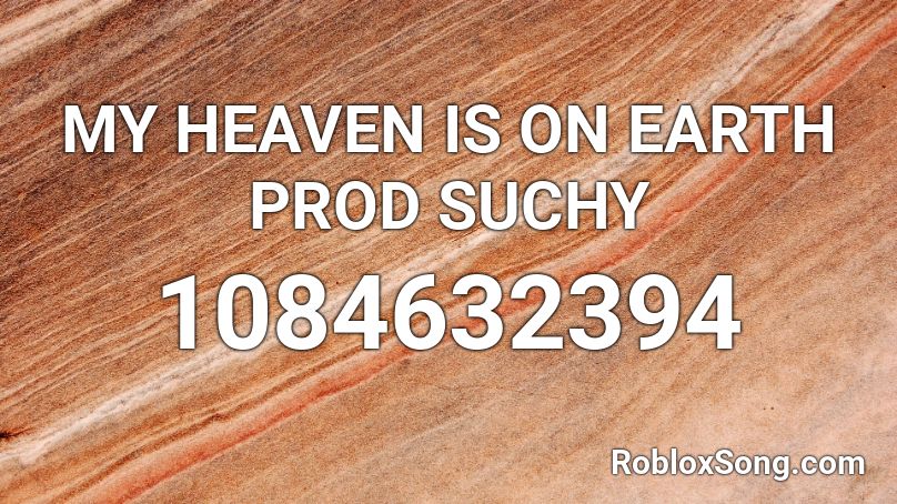 MY HEAVEN IS ON EARTH PROD SUCHY Roblox ID