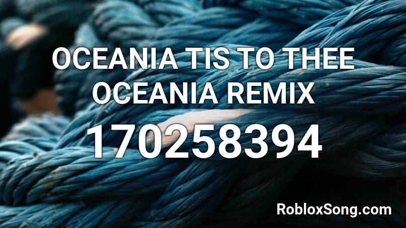 OCEANIA TIS TO THEE OCEANIA REMIX Roblox ID