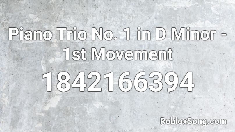 Piano Trio No. 1 in D Minor - 1st Movement Roblox ID