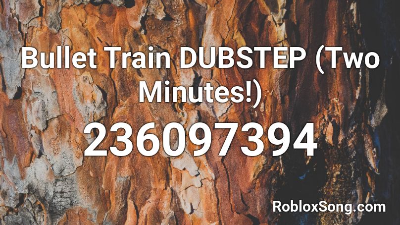 Bullet Train DUBSTEP (Two Minutes!) Roblox ID