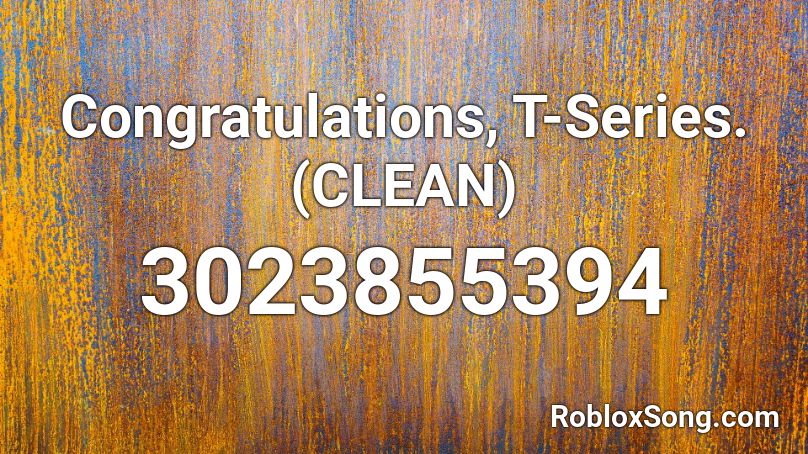 Congratulations T Series Clean Roblox Id Roblox Music Codes - congratulations roblox id clean